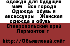 одежда для будущих мам - Все города Одежда, обувь и аксессуары » Женская одежда и обувь   . Ставропольский край,Лермонтов г.